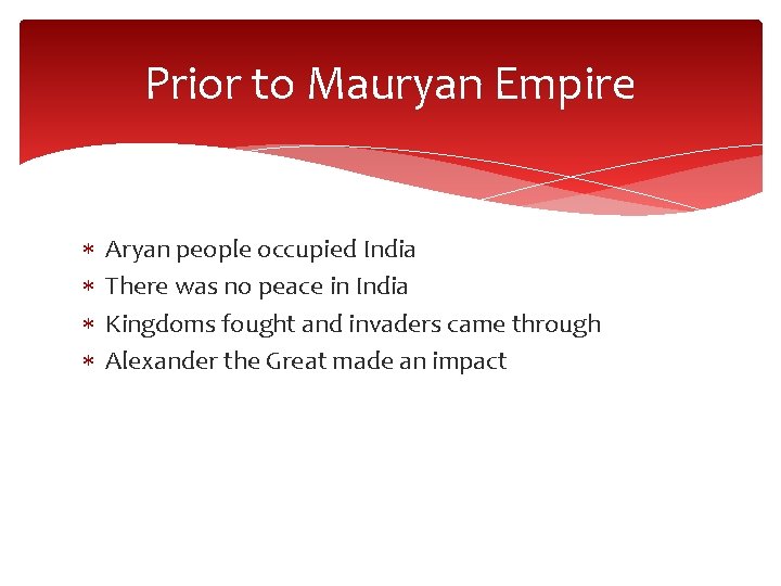 Prior to Mauryan Empire Aryan people occupied India There was no peace in India