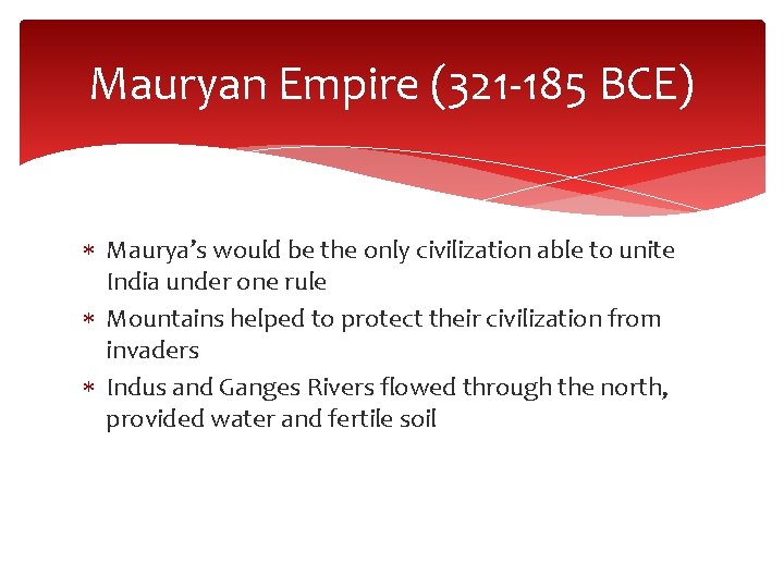 Mauryan Empire (321 -185 BCE) Maurya’s would be the only civilization able to unite