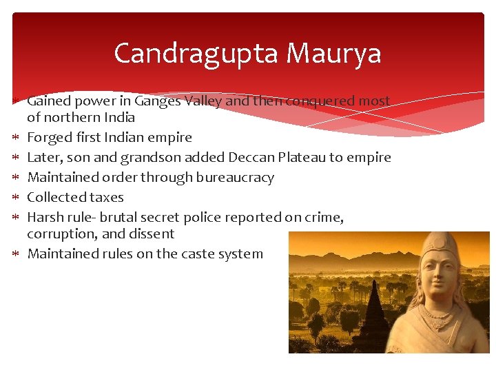 Candragupta Maurya Gained power in Ganges Valley and then conquered most of northern India