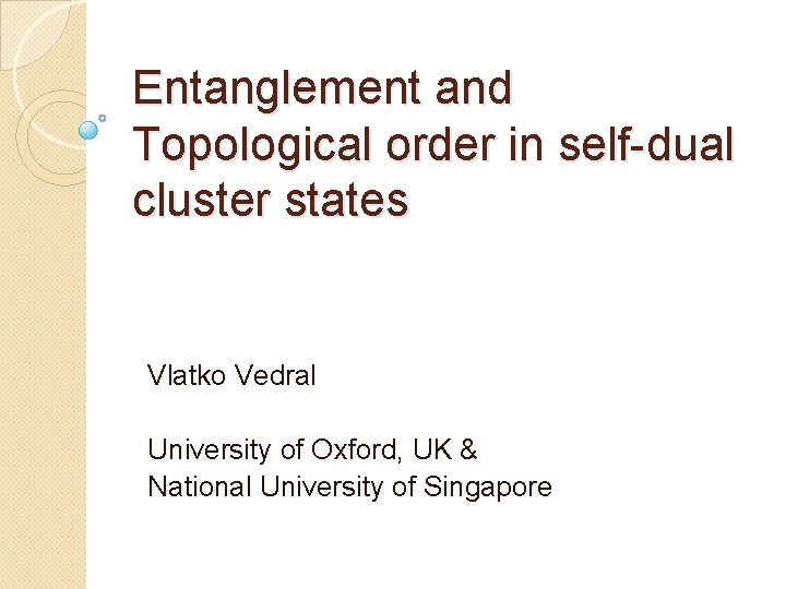 Entanglement and Topological order in self-dual cluster states Vlatko Vedral University of Oxford, UK