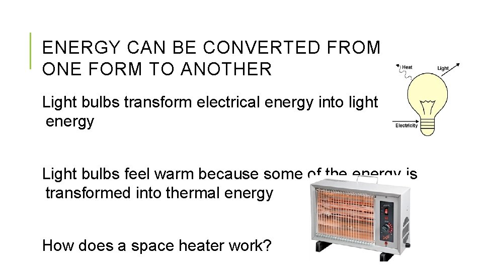 ENERGY CAN BE CONVERTED FROM ONE FORM TO ANOTHER Light bulbs transform electrical energy
