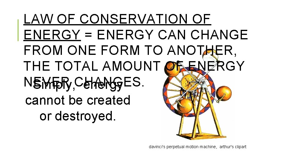 LAW OF CONSERVATION OF ENERGY = ENERGY CAN CHANGE FROM ONE FORM TO ANOTHER,