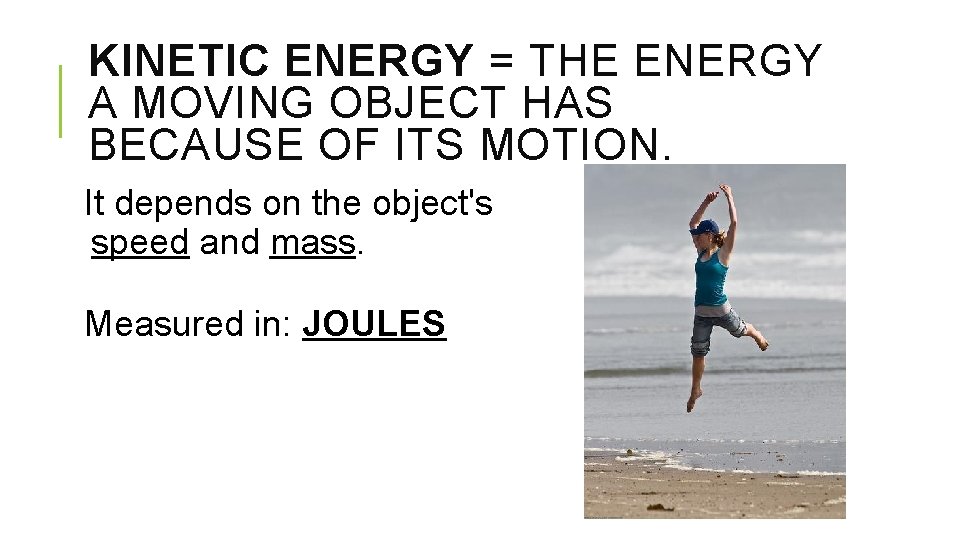 KINETIC ENERGY = THE ENERGY A MOVING OBJECT HAS BECAUSE OF ITS MOTION. It