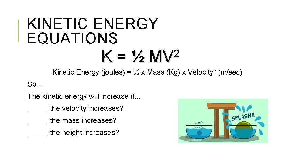 KINETIC ENERGY EQUATIONS 2 K = ½ MV Kinetic Energy (joules) = ½ x