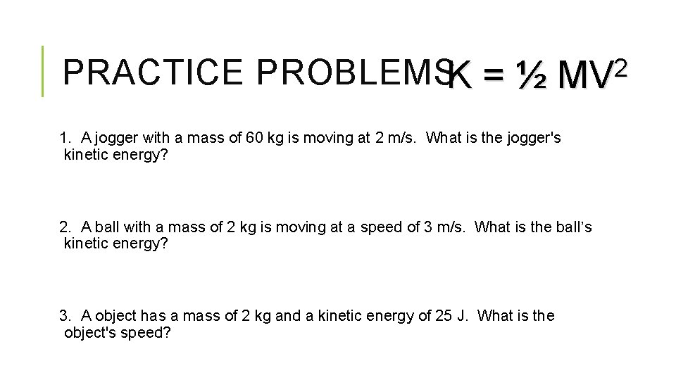 PRACTICE PROBLEMSK = ½ MV 2 1. A jogger with a mass of 60