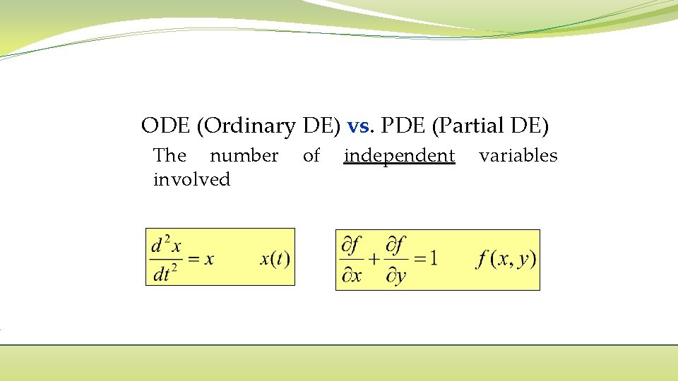 ODE (Ordinary DE) vs. PDE (Partial DE) The number of independent variables involved 