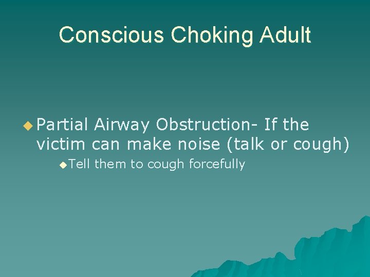 Conscious Choking Adult u Partial Airway Obstruction- If the victim can make noise (talk