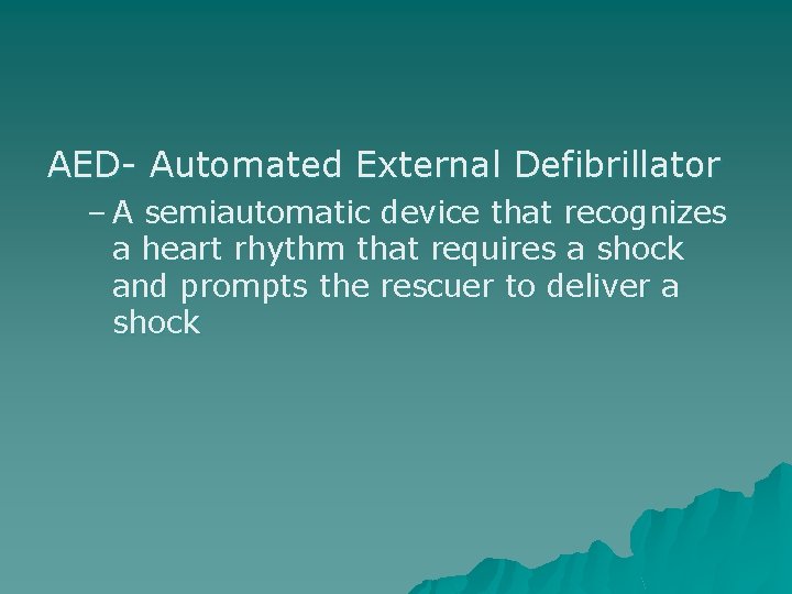 AED- Automated External Defibrillator – A semiautomatic device that recognizes a heart rhythm that