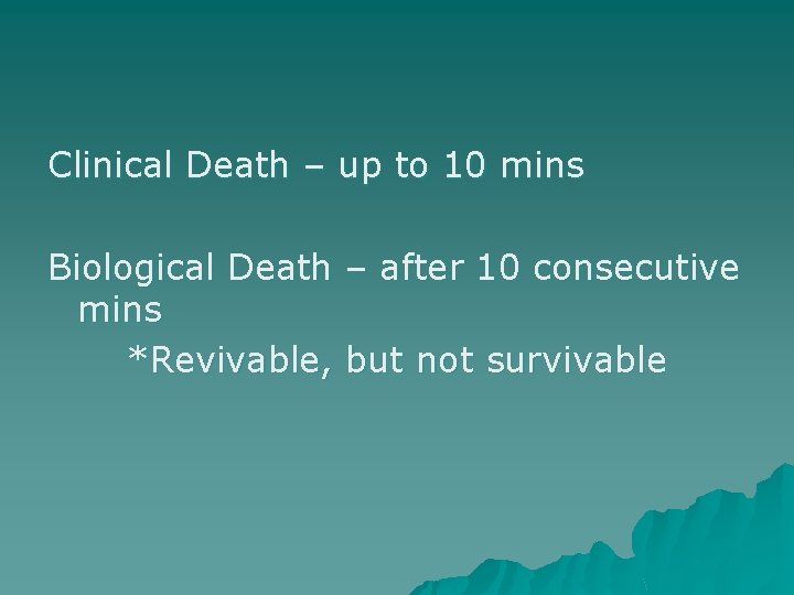 Clinical Death – up to 10 mins Biological Death – after 10 consecutive mins
