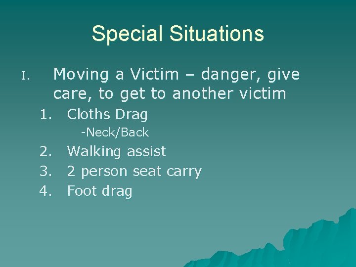 Special Situations I. Moving a Victim – danger, give care, to get to another