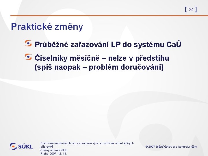 [ 34 ] Praktické změny Průběžné zařazování LP do systému CaÚ Číselníky měsíčně –