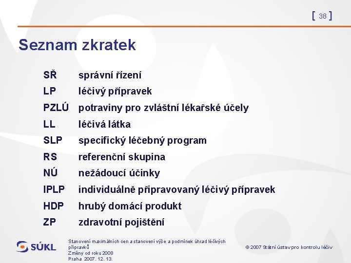 [ 38 ] Seznam zkratek SŘ správní řízení LP léčivý přípravek PZLÚ potraviny pro