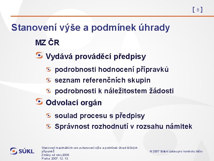 [8] Stanovení výše a podmínek úhrady MZ ČR Vydává prováděcí předpisy podrobnosti hodnocení přípravků