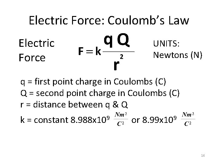 Electric Force: Coulomb’s Law Electric Force UNITS: Newtons (N) q = first point charge