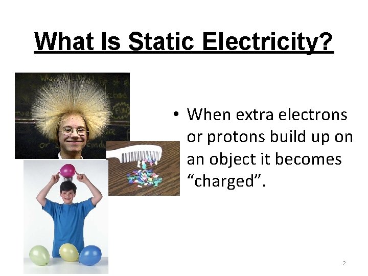 What Is Static Electricity? • When extra electrons or protons build up on an