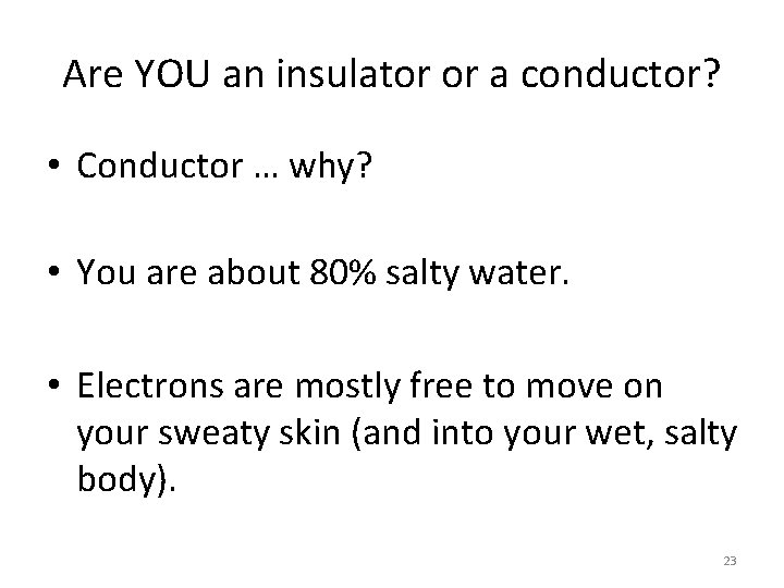 Are YOU an insulator or a conductor? • Conductor … why? • You are