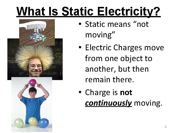 What Is Static Electricity? • Static means “not moving” • Electric Charges move from