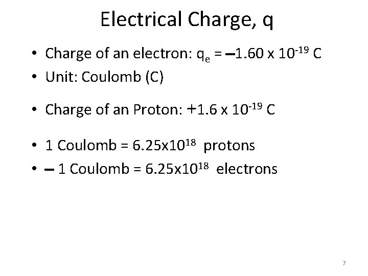 Electrical Charge, q • Charge of an electron: qe = 1. 60 x 10