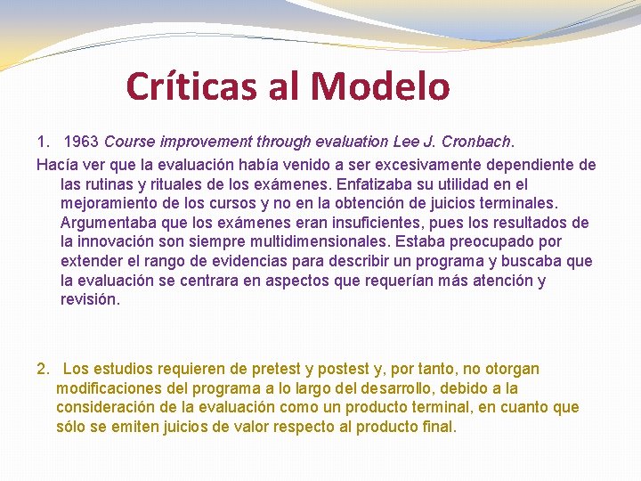 Críticas al Modelo 1. 1963 Course improvement through evaluation Lee J. Cronbach. Hacía ver Críticas al Modelo 1. 1963 Course improvement through evaluation Lee J. Cronbach. Hacía ver