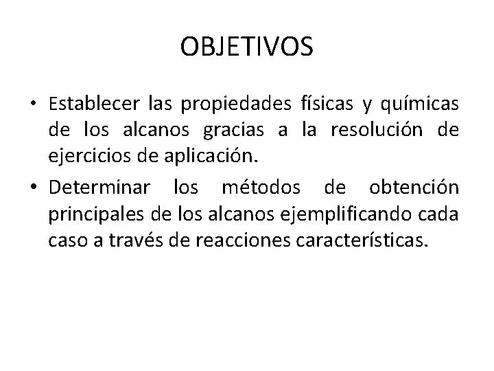 OBJETIVOS • Establecer las propiedades físicas y químicas de los alcanos gracias a la