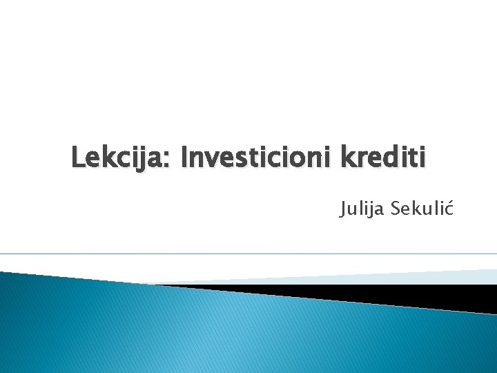 Lekcija: Investicioni krediti Julija Sekulić 