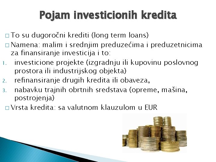 Pojam investicionih kredita � To su dugoročni krediti (long term loans) � Namena: malim