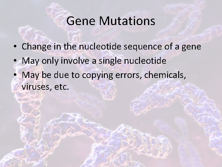 Gene Mutations • Change in the nucleotide sequence of a gene • May only
