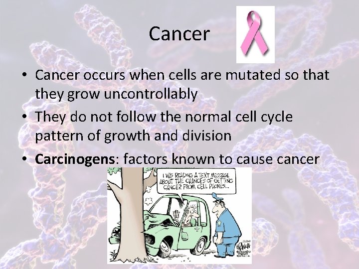 Cancer • Cancer occurs when cells are mutated so that they grow uncontrollably •