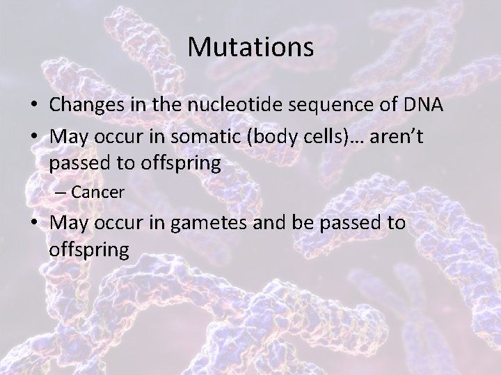 Mutations • Changes in the nucleotide sequence of DNA • May occur in somatic