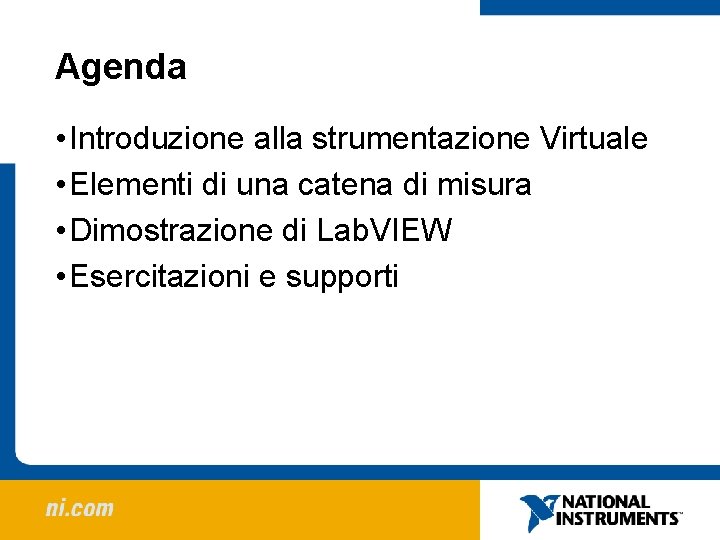 Agenda • Introduzione alla strumentazione Virtuale • Elementi di una catena di misura •