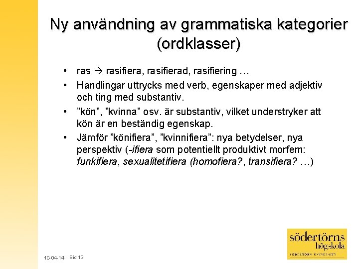 Ny användning av grammatiska kategorier (ordklasser) • rasifiera, rasifierad, rasifiering … • Handlingar uttrycks