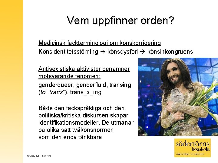 Vem uppfinner orden? Medicinsk fackterminologi om könskorrigering: Könsidentitetsstörning könsdysfori könsinkongruens Antisexistiska aktivister benämner motsvarande