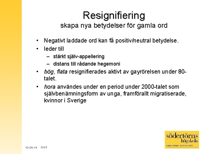 Resignifiering skapa nya betydelser för gamla ord • Negativt laddade ord kan få positiv/neutral Resignifiering skapa nya betydelser för gamla ord • Negativt laddade ord kan få positiv/neutral