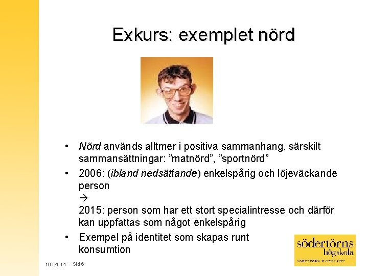 Exkurs: exemplet nörd • Nörd används alltmer i positiva sammanhang, särskilt sammansättningar: ”matnörd”, ”sportnörd” Exkurs: exemplet nörd • Nörd används alltmer i positiva sammanhang, särskilt sammansättningar: ”matnörd”, ”sportnörd”