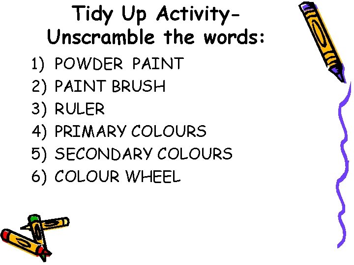 Tidy Up Activity. Unscramble the words: 1) 2) 3) 4) 5) 6) POWDER PAINT