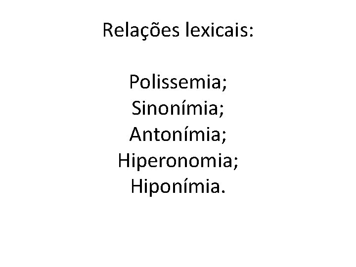 Relações lexicais: Polissemia; Sinonímia; Antonímia; Hiperonomia; Hiponímia. 