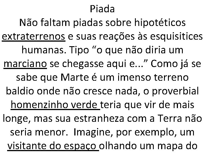 Piada Não faltam piadas sobre hipotéticos extraterrenos e suas reações às esquisitices humanas. Tipo