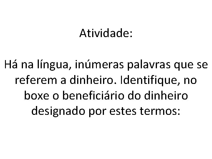 Atividade: Há na língua, inúmeras palavras que se referem a dinheiro. Identifique, no boxe