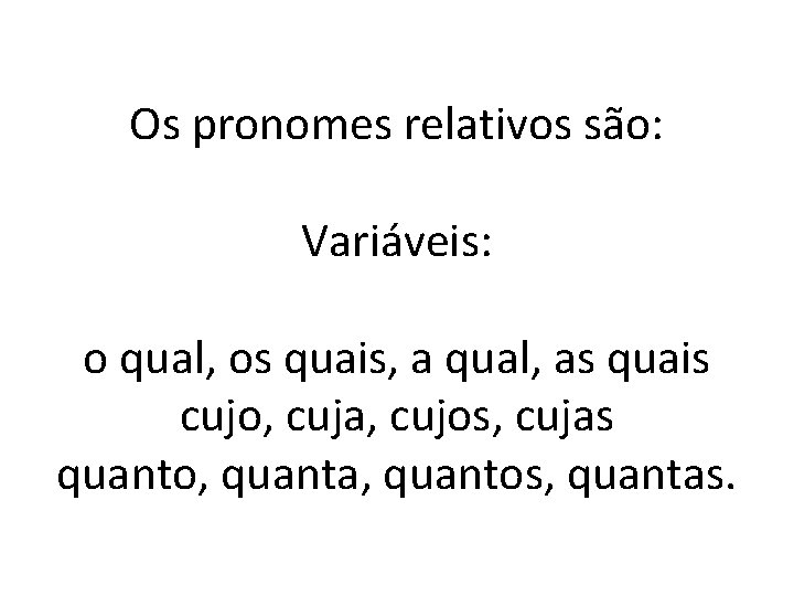 Os pronomes relativos são: Variáveis: o qual, os quais, a qual, as quais cujo,