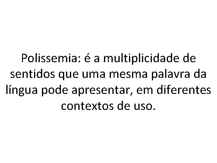 Polissemia: é a multiplicidade de sentidos que uma mesma palavra da língua pode apresentar,