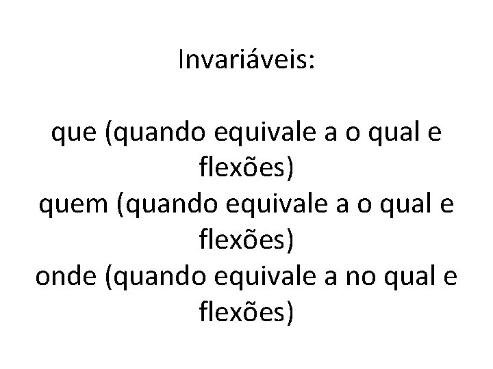 Invariáveis: que (quando equivale a o qual e flexões) quem (quando equivale a o