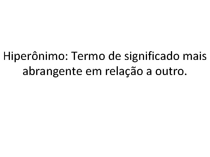 Hiperônimo: Termo de significado mais abrangente em relação a outro. 