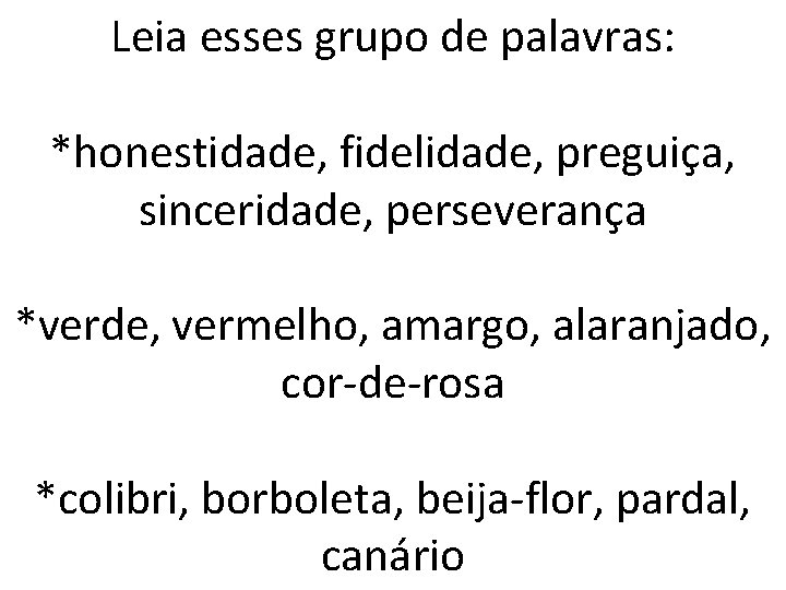 Leia esses grupo de palavras: *honestidade, fidelidade, preguiça, sinceridade, perseverança *verde, vermelho, amargo, alaranjado,