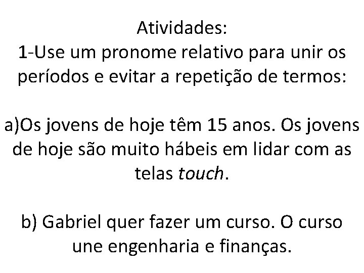 Atividades: 1 -Use um pronome relativo para unir os períodos e evitar a repetição