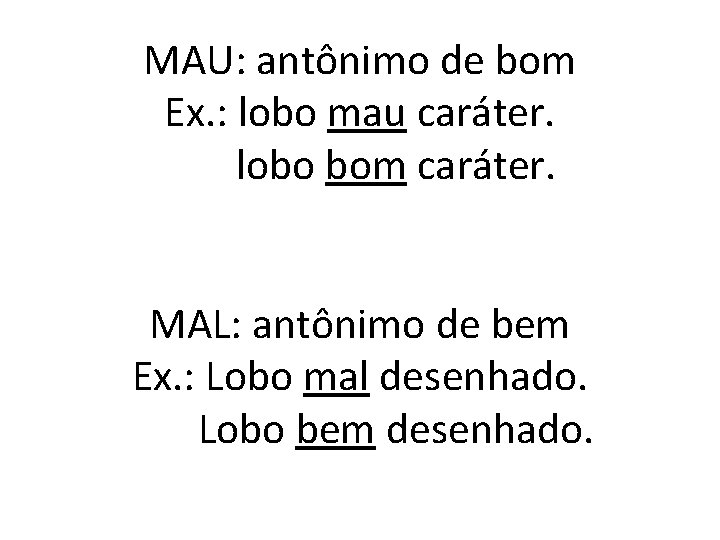 MAU: antônimo de bom Ex. : lobo mau caráter. lobo bom caráter. MAL: antônimo