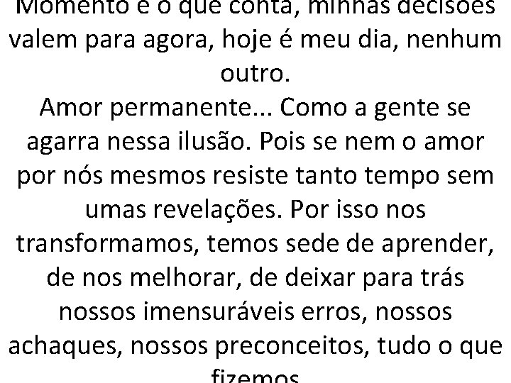 Momento é o que conta, minhas decisões valem para agora, hoje é meu dia,