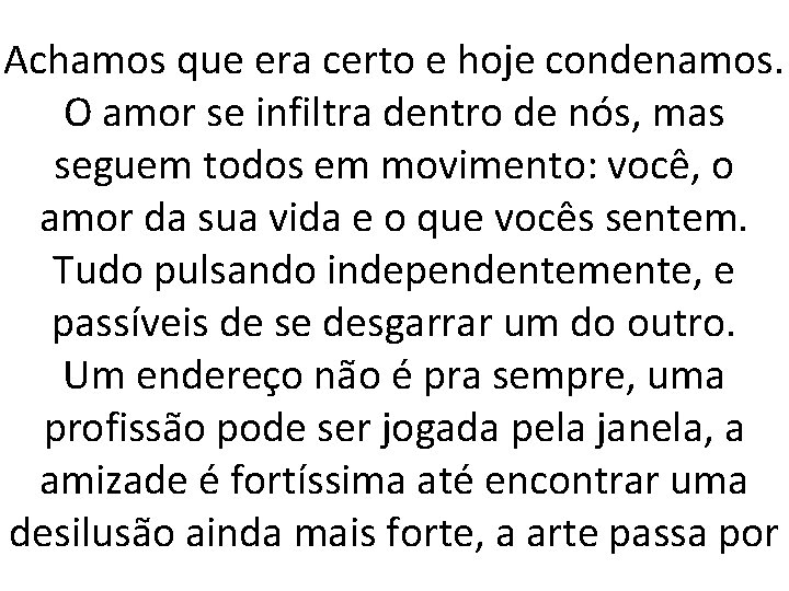 Achamos que era certo e hoje condenamos. O amor se infiltra dentro de nós,