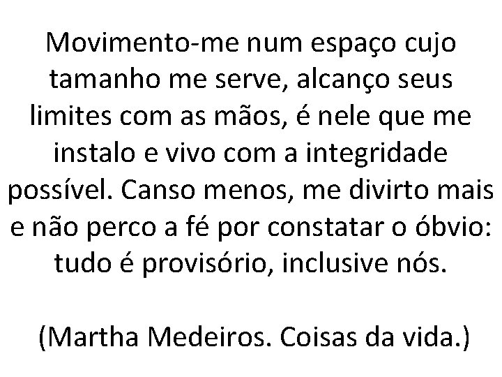 Movimento-me num espaço cujo tamanho me serve, alcanço seus limites com as mãos, é