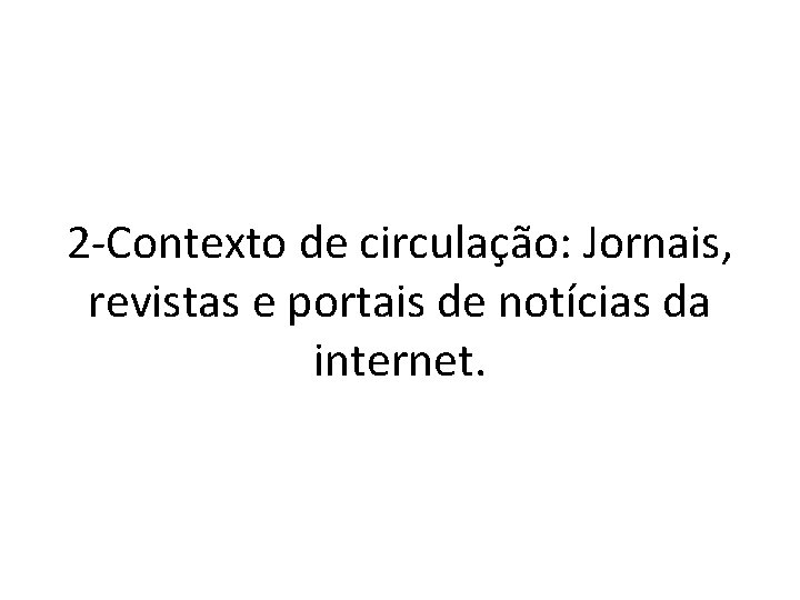 2 -Contexto de circulação: Jornais, revistas e portais de notícias da internet. 