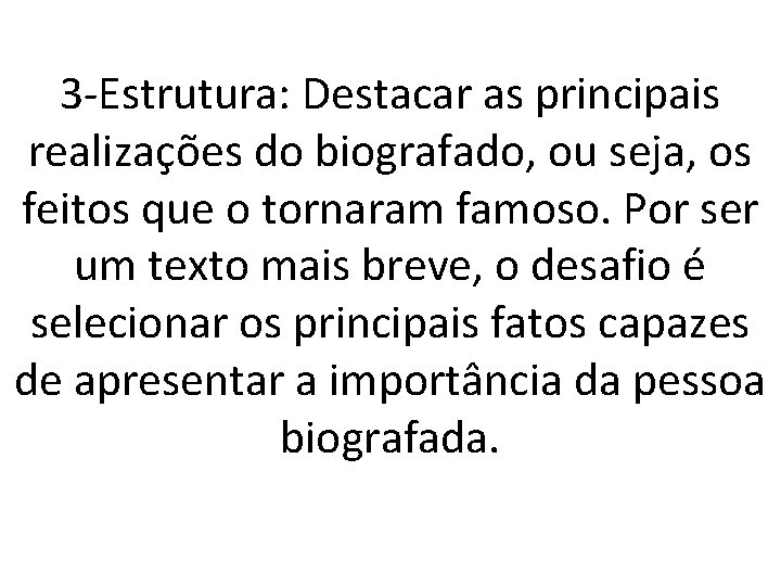 3 -Estrutura: Destacar as principais realizações do biografado, ou seja, os feitos que o